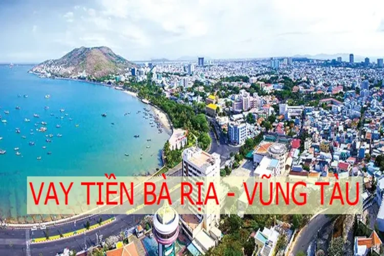 10+ NƠI VAY TIỀN BÀ RỊA - VŨNG TÀU NÓNG GẤP TRẢ GÓP